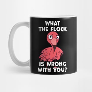 What The Flock Is Wrong With You Mug
